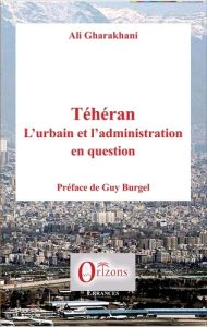 Téhéran : l'urbain et l'administration en question - Gharakhani Ali - Burgel Guy