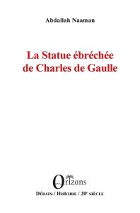 La Statue ébréchée de Charles de Gaulle - Naaman Abdallah