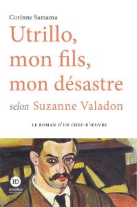 Utrillo, mon fils, mon désastre selon Suzanne Valadon - Samama Corinne