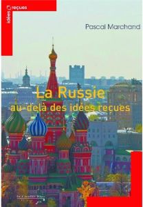 La Russie par-delà le bien et le mal. Idées reçues sur la "puissance pauvre" - Marchand Pascal