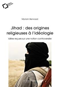 Jihad : des origines religieuses à l'idéologie - Benraad Myriam