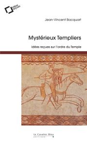 Mystérieux templiers. Idées reçues sur l'ordre du Temple, 2e édition - Bacquart Jean-Vincent