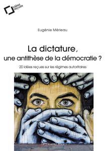 La dictature, une antithèse de la démocratie ? 20 idées reçues sur les régimes autoritaires - Mérieau Eugénie