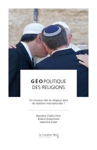 Géopolitique des religions. Un nouveau rôle du religieux dans les relations internationales ? - Zuber Valentine - Chélini-Pont Blandine - Dubertra