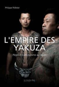 L'Empire des Yakuza. Pègre et nationalisme au Japon - Pelletier Philippe