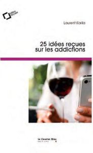 25 idées reçues sur les addictions - Karila Laurent
