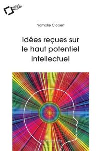 Idées reçues sur le haut potentiel intellectuel - Clobert Nathalie