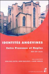 Identités angevines. Entre Provence et Naples (XIIIe-XVe siècle) - Boyer Jean-Paul - Mailloux Anne - Verdon Laure