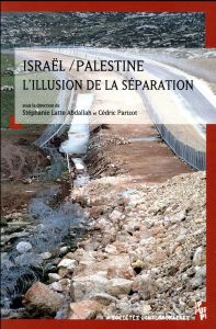 Israël / Palestine, l'illusion de la séparation - Latte Abdallah Stéphanie - Parizot Cédric