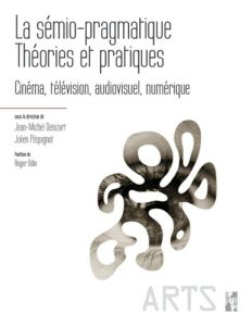 La sémio-pragmatique : théories et pratiques. Cinéma, télévision, audiovisuel, numérique - Denizart Jean-Michel - Péquignot Julien - Odin Rog