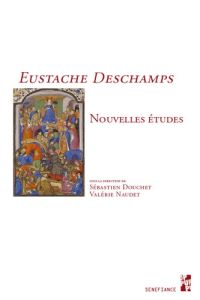 Eustache Deschamps. Nouvelles études - Douchet Sébastien - Naudet Valérie