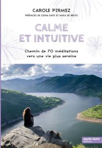 Calme et intuitive. Chemin de 70 méditations vers une vie plus sereine - Pirmez Carole - Sato Leina - Brito Mika de