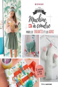 Atelier machine à coudre pour les enfants et les ados. 40 créations à partir de 7 ans - Bijasson Coralie - Thiboult-Demessence Karine - Pe