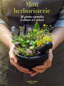 Mon herboristerie. 30 plantes essentielles à cultiver et à utiliser - Banas Irèna - Liscic Jean-Baptiste