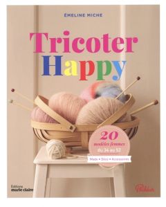 Tricoter Happy. 20 modèles femme du 34 au 52 - MICHE EMELINE