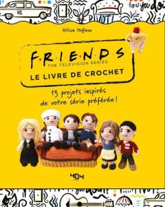 Le livre de crochet Friends the Television Series. 13 projets inspirés de votre série préférée ! - Hoffman Allison - Nicolas Hélène