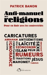 Anti manuel des religions / Pour en finir avec les contrevérités - Banon Patrick