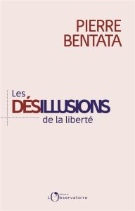 Les désillusions de la liberté - Bentata Pierre