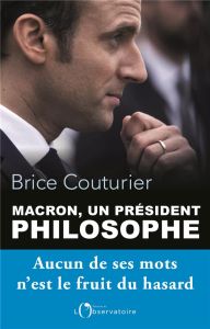 Macron, un Président philosophe / Aucun de ses mots n'est le fruit du hasard - Couturier Brice