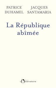 La République abîmée - Duhamel Patrice - Santamaria Jacques
