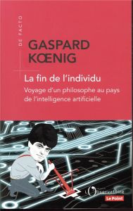La fin de l'individu. Voyage d'un philosophe au pays de l'intelligence artificielle - Koenig Gaspard