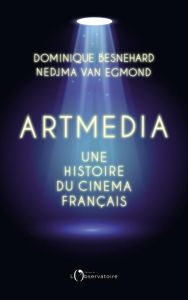 Artmedia. Une histoire du cinéma français - Besnehard Dominique - Van Egmond Nedjma