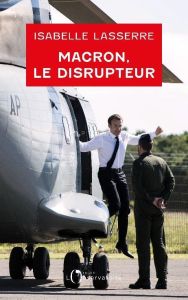 Macron, le disrupteur. La politique étrangère d'un président antisystème - Lasserre Isabelle