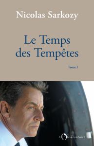 Le Temps des Tempêtes. Tome 1 - Sarkozy Nicolas