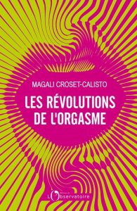 Les révolutions de l'orgasme - Croset-Calisto Magali