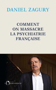 Comment on massacre la psychiatrie française - Zagury Daniel