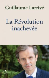 La Révolution inachevée - Larrivé Guillaume