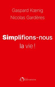 Simplifions-nous la vie ! - Koenig Gaspard - Gardères Nicolas