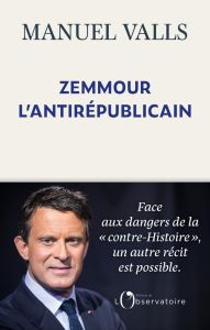 Zemmour, l'antirépublicain - Valls Manuel