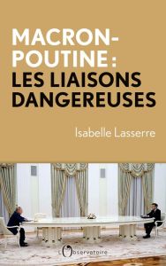 Macron-Poutine, les liaisons dangereuses - Lasserre Isabelle