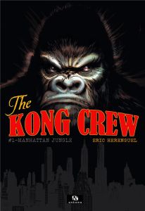 The Kong Crew Tome 1 : Manhattan Jungle - Hérenguel Eric