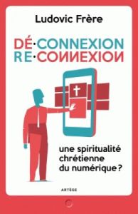 Dé-connexion re-connexion / Une spiritualité chrétienne du numérique? - Frère Ludovic