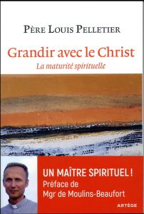 GRANDIR AVEC LE CHRIST - LA MATURITE SPIRITUELLE - PELLETIER, LOUIS