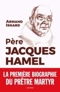 PERE JACQUES HAMEL - PREMIERE BIOGRAPHIE DU PRETRE MARTYR - ISNARD, ARMAND