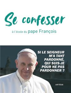 Le pardon à l'école du pape François - Chanot Cédric
