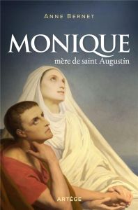 MONIQUE, MERE DE SAINT-AUGUSTIN - BERNET, ANNE