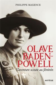 Olave Baden-Powell. L'aventure scoute au féminin - Maxence Philippe