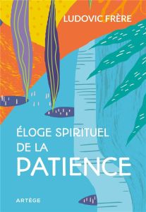 Eloge spirituel de la patience - Frère Ludovic