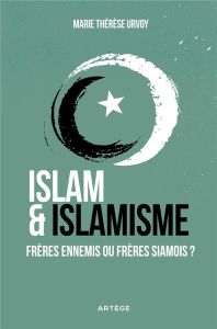 Islam et islamisme. Frères ennemis ou frères siamois ? - Urvoy Marie-Thérèse - Urvoy Dominique
