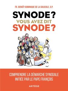 Synode ? Vous avez dit synode ?. Comprendre la démarche synodale initiée par le pape François - La Soujeole Benoît-Dominique de