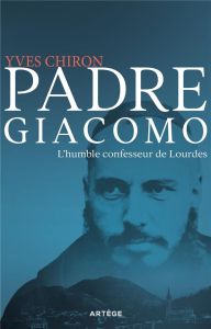 Padre Giacomo. L'humble confesseur pèlerin de Lourdes - Chiron Yves - Brouwet Nicolas