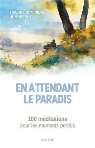 En attendant le paradis - 100 méditations pour les moments perdus - Humbrecht Thierry Dominique