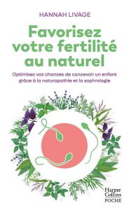 Favorisez votre fertilité au naturel. Optimisez vos chances de concevoir un enfant avec la naturopat - Livage Hannah - Courcelle Emeline