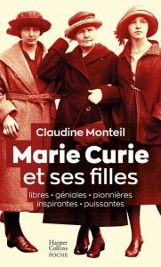 Marie Curie et ses filles. Libres, géniales,pionnières, inspirantes, puissantes - MONTEIL CLAUDINE