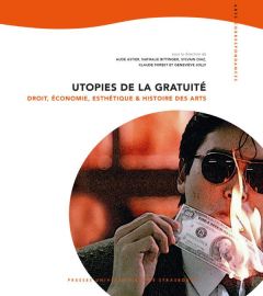 Utopies de la gratuité. Droit, économie, esthétique et histoire des arts - Astier Aude - Bittinger Nathalie - Diaz Sylvain -