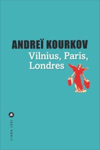 Vilnius, Paris, Londres - Kourkov Andreï - Lequesne Paul